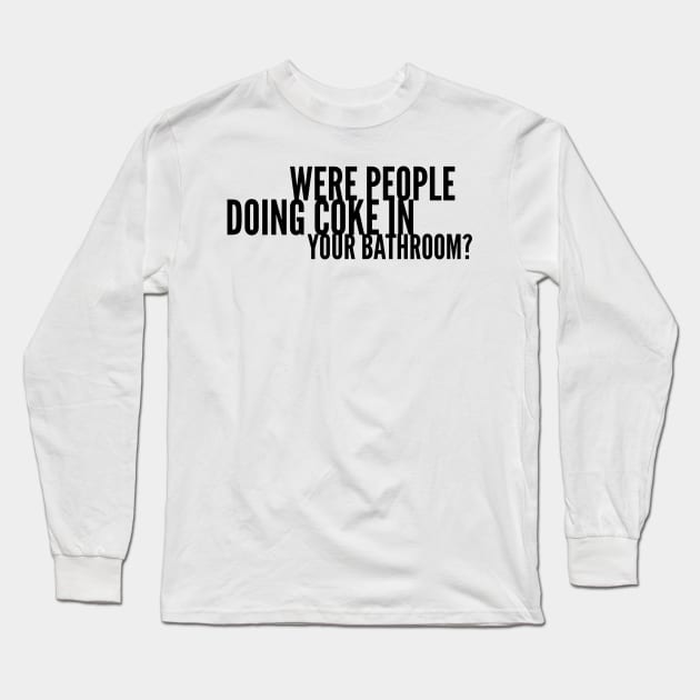 Were People Doing Coke in Your Bathroom? Long Sleeve T-Shirt by mivpiv